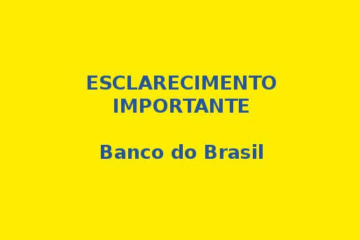 ESCLARECIMENTO IMPORTANTE - Banco do Brasil